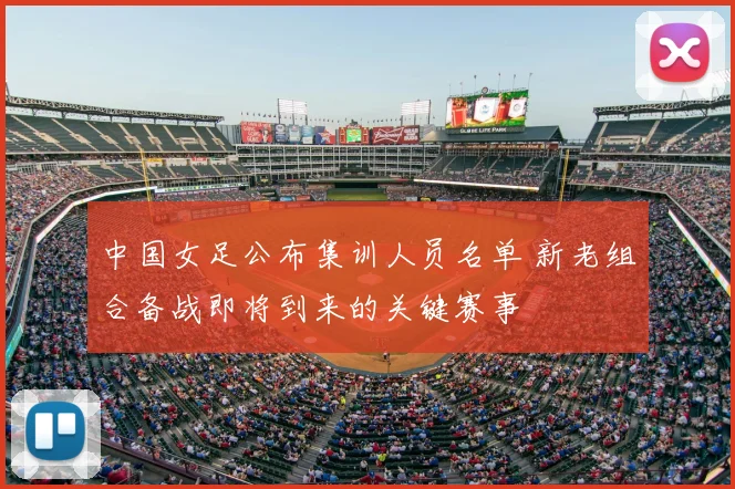 中国女足公布集训人员名单 新老组合备战即将到来的关键赛事